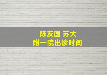 陈友国 苏大附一院出诊时间